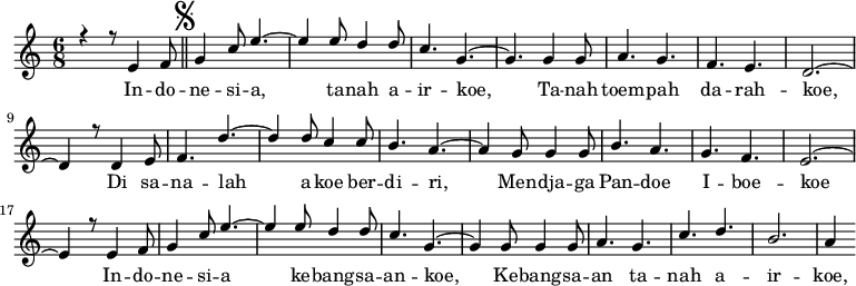 
\new Staff 
<<
 \new Voice = "1" { \voiceOne 
  \time 6/8
  \relative c'  { 
  r4 r8 e4 f8 \mark \markup { \musicglyph #"scripts.segno" } \bar "||"  g4 c8 e4.~  |  e4 e8 d4 d8  |  c4. g4.~ | g4.  g4 g8 |  a4. g4. |  f4. e4. |  d2.~
  d4 r8 d4 e8 | f4. d'4.~ | d4 d8 c4 c8 | b4. a4.~ | a4 g8 g4 g8 | b4. a4. | g4. f4. | e2.~
  e4 r8 e4 f8 | g4 c8 e4.~ | e4 e8 d4 d8 | c4. g4.~ | g4 g8 g4 g8 | a4. g4. | c4. d4. | b2.
  a4 
  }
 }
 
 \new Lyrics \lyricsto "1" {
  In -- do -- ne -- si -- a, ta -- nah a -- ir -- koe,
 Ta -- nah toem -- pah da -- rah -- koe,
 Di sa -- na -- lah a -- koe ber -- di -- ri,
 Men -- dja -- ga Pan -- doe I -- boe -- koe

 In -- do -- ne -- si -- a ke -- bang -- sa -- an -- koe,
 Ke -- bang -- sa -- an ta -- nah a -- ir -- koe,
 }
>>
