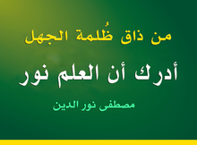 "من ذاق ظلمة الجهل أدرك أن العلم نور"