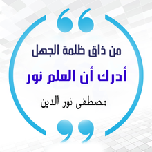 "من ذاق ظلمة الجهل أدرك أن العلم نور"